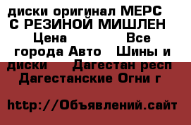 диски оригинал МЕРС 211С РЕЗИНОЙ МИШЛЕН › Цена ­ 40 000 - Все города Авто » Шины и диски   . Дагестан респ.,Дагестанские Огни г.